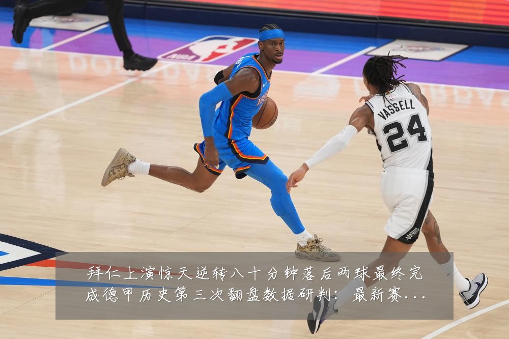 拜仁上演惊天逆转八十分钟落后两球最终完成德甲历史第三次翻盘数据研判：最新赛事动态与深度分析